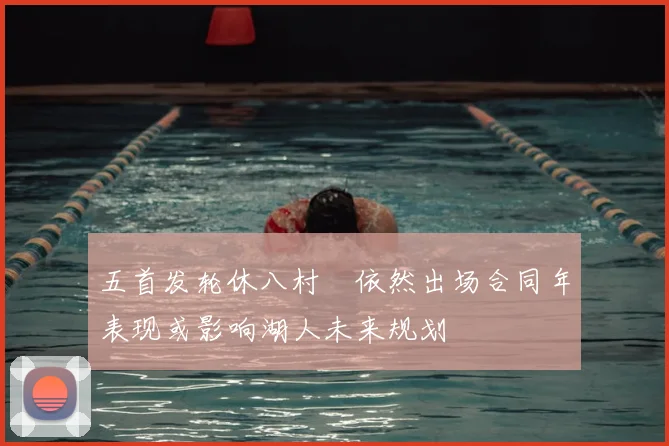 五首发轮休八村塁依然出场合同年表现或影响湖人未来规划