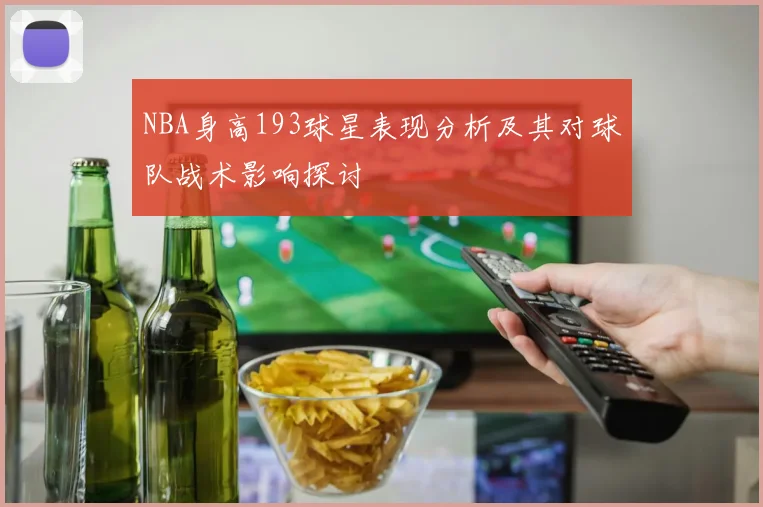 NBA身高193球星表现分析及其对球队战术影响探讨