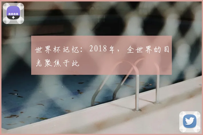 世界杯记忆：2018年，全世界的目光聚焦于此