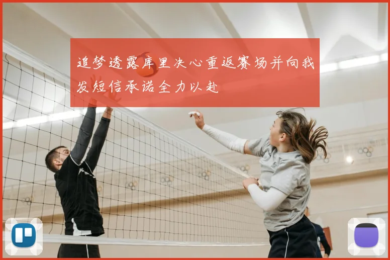 追梦透露库里决心重返赛场并向我发短信承诺全力以赴