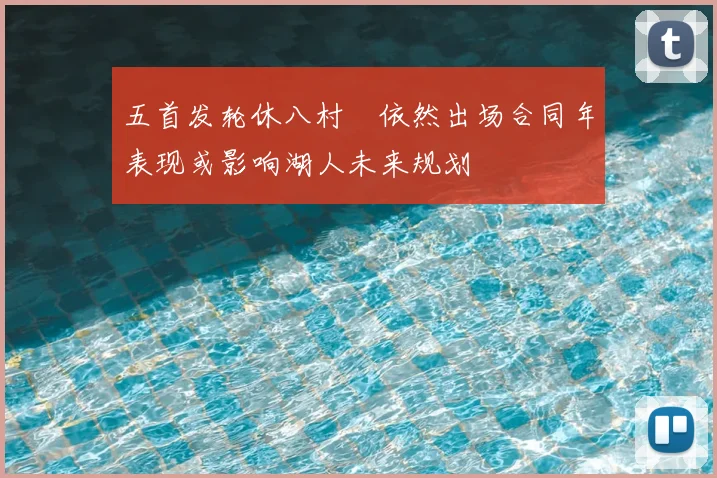 五首发轮休八村塁依然出场合同年表现或影响湖人未来规划