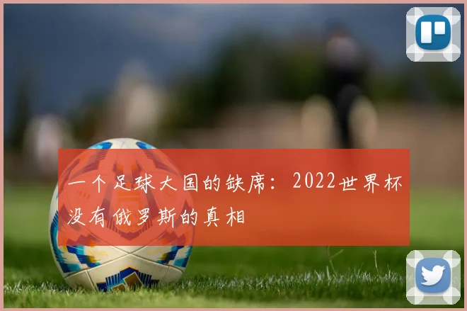 一个足球大国的缺席：2022世界杯没有俄罗斯的真相