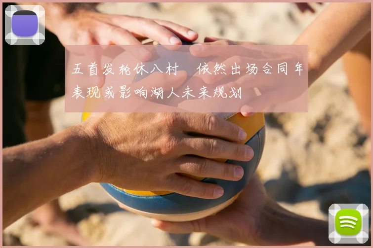 五首发轮休八村塁依然出场合同年表现或影响湖人未来规划